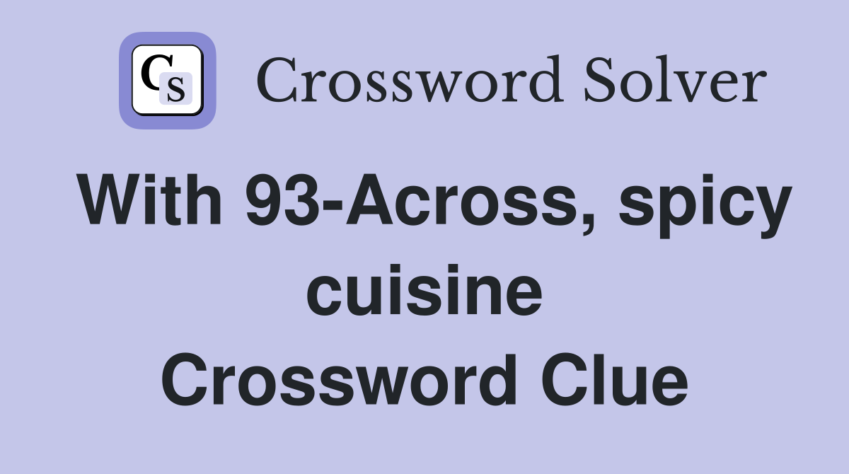 With 93-Across, spicy cuisine Crossword Clue