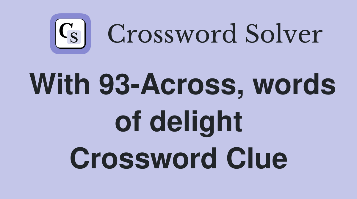 With 93-Across, words of delight Crossword Clue