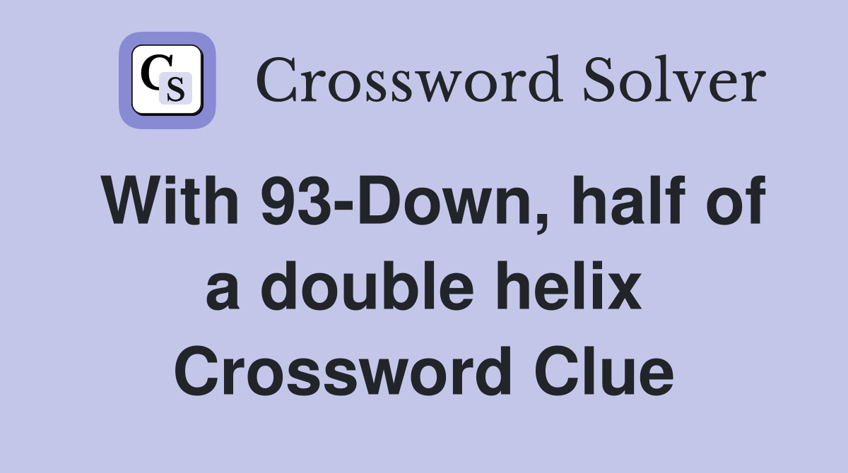 With 93-Down, half of a double helix Crossword Clue
