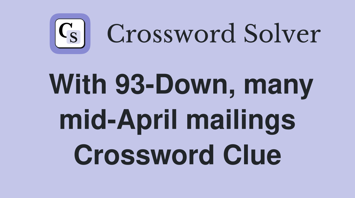 With 93-Down, many mid-April mailings Crossword Clue