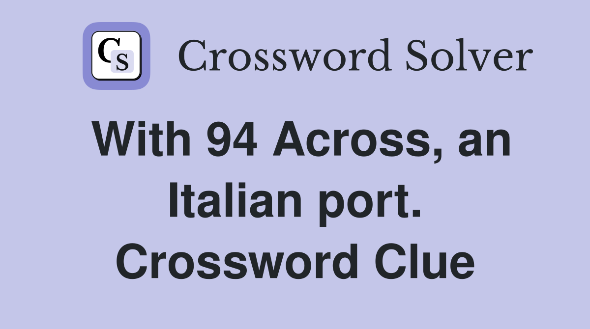 With 94 Across, an Italian port. Crossword Clue