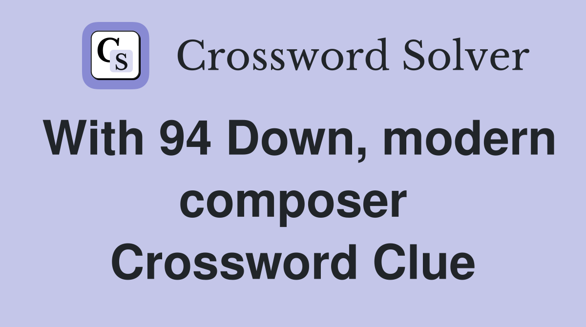 With 94 Down, modern composer Crossword Clue