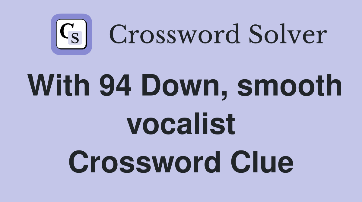 With 94 Down, smooth vocalist Crossword Clue