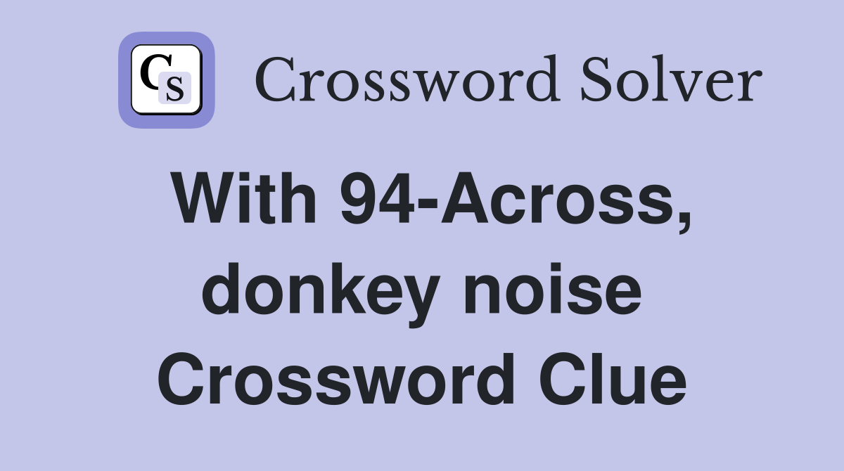 With 94-Across, donkey noise Crossword Clue