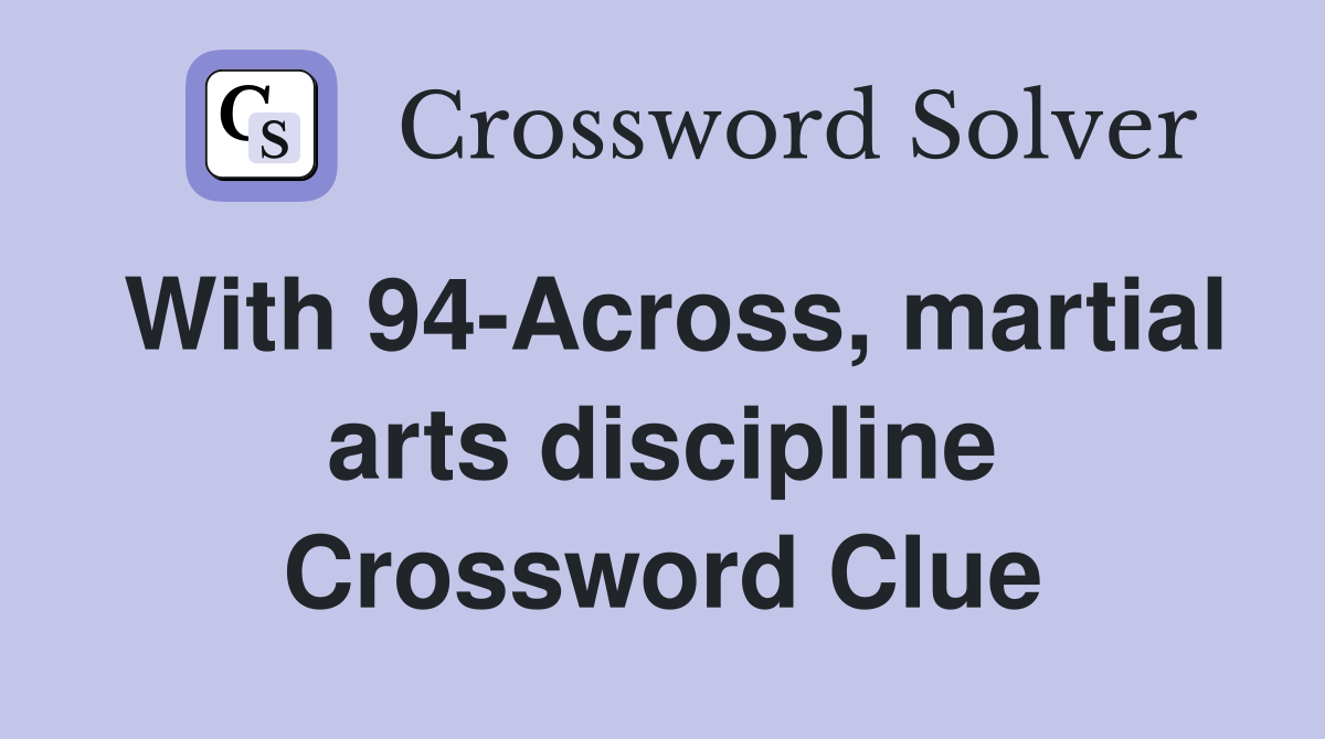 With 94-Across, martial arts discipline Crossword Clue