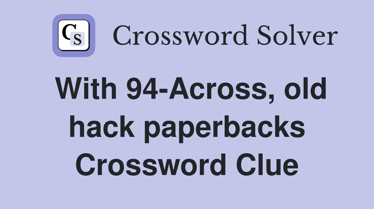 With 94-Across, old hack paperbacks Crossword Clue