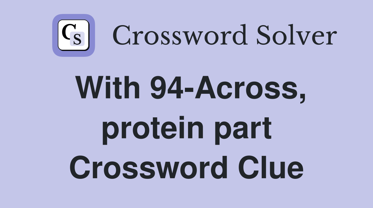 With 94-Across, protein part Crossword Clue