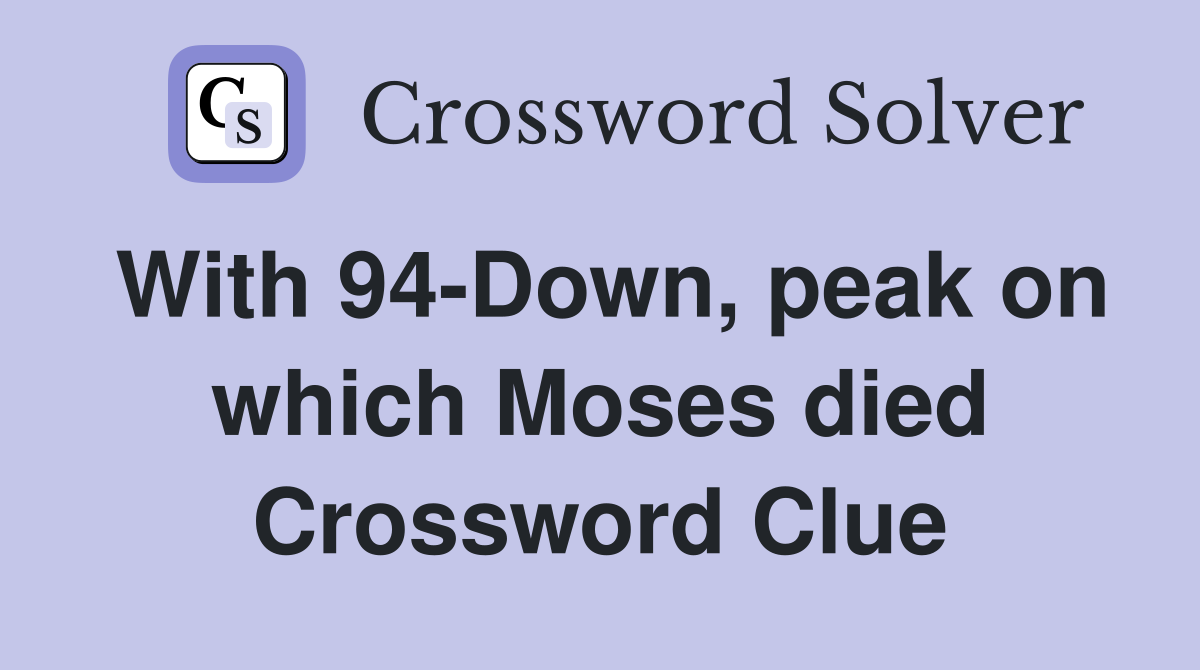With 94-Down, peak on which Moses died Crossword Clue