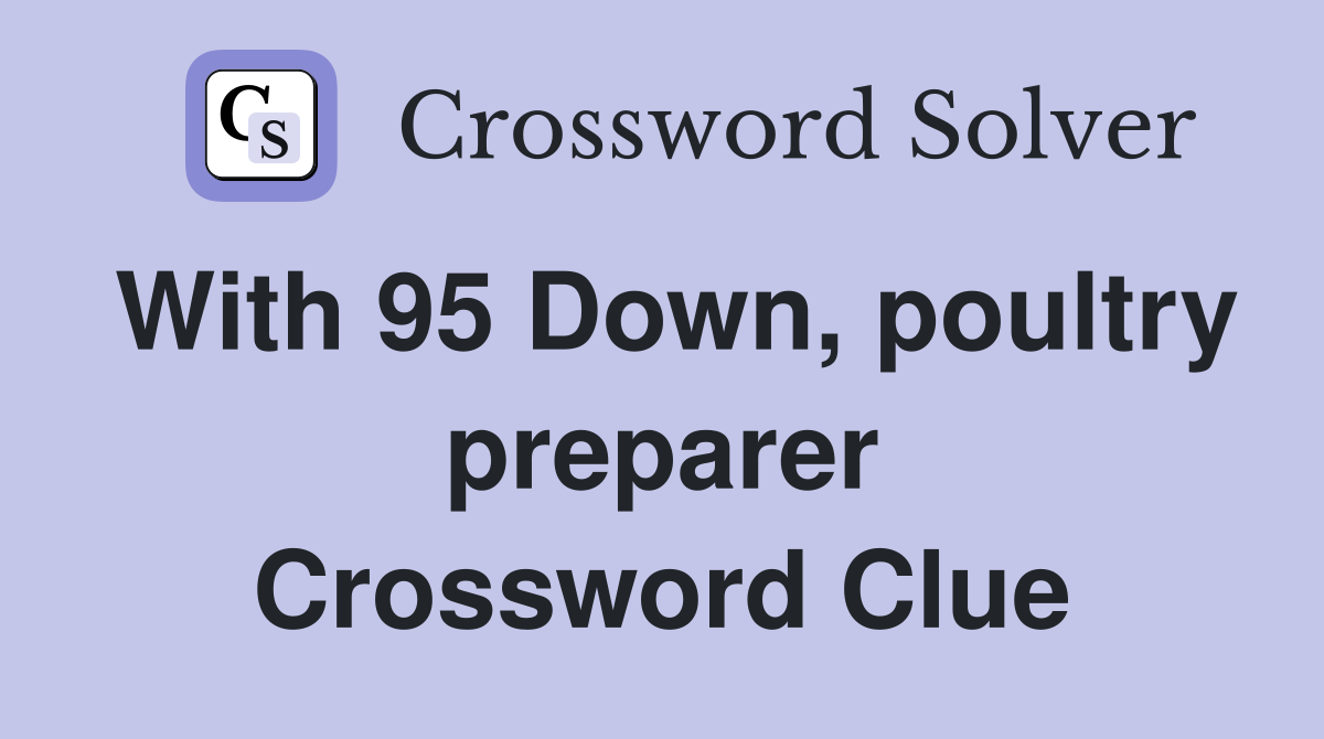 With 95 Down, poultry preparer Crossword Clue