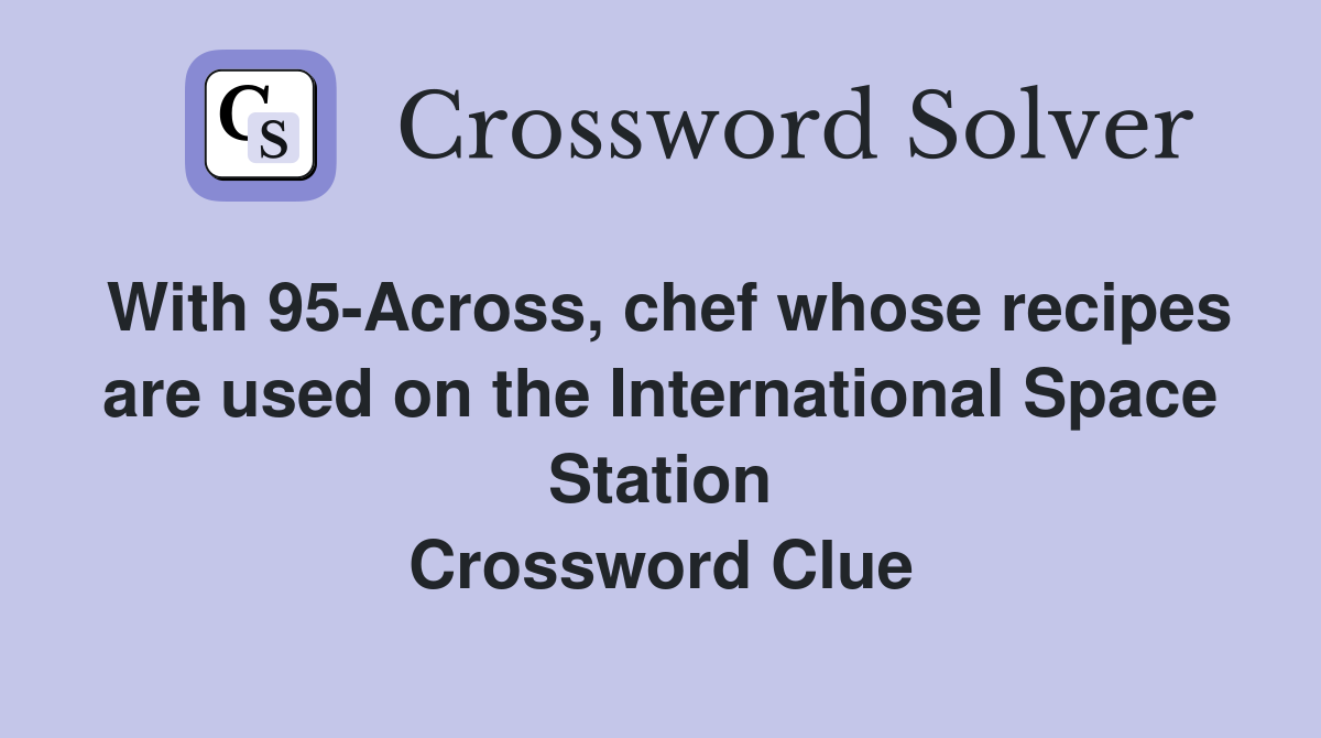 With 95-Across, chef whose recipes are used on the International Space Station Crossword Clue