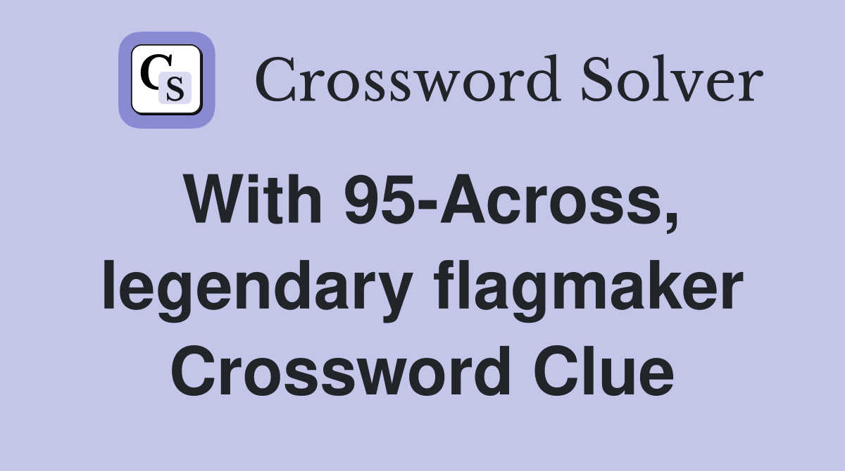 With 95-Across, legendary flagmaker Crossword Clue