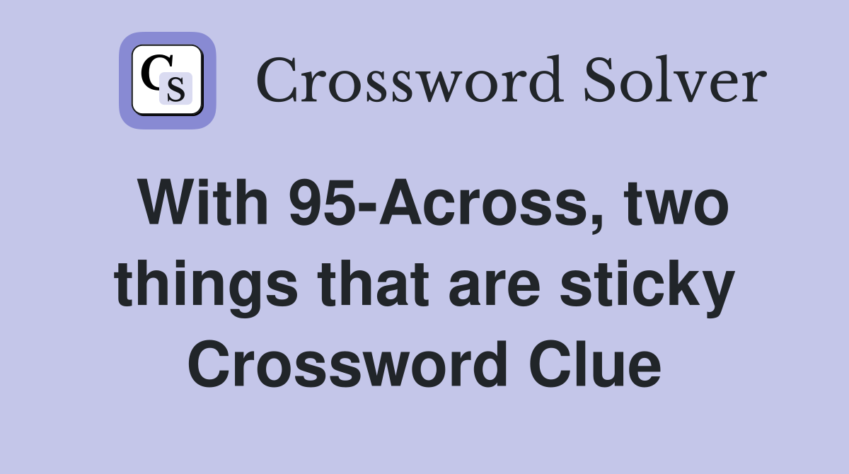 With 95-Across, two things that are sticky Crossword Clue