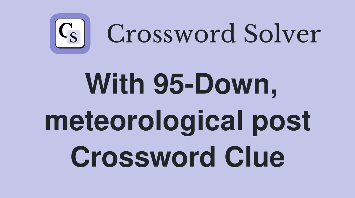 With 95-Down, meteorological post Crossword Clue