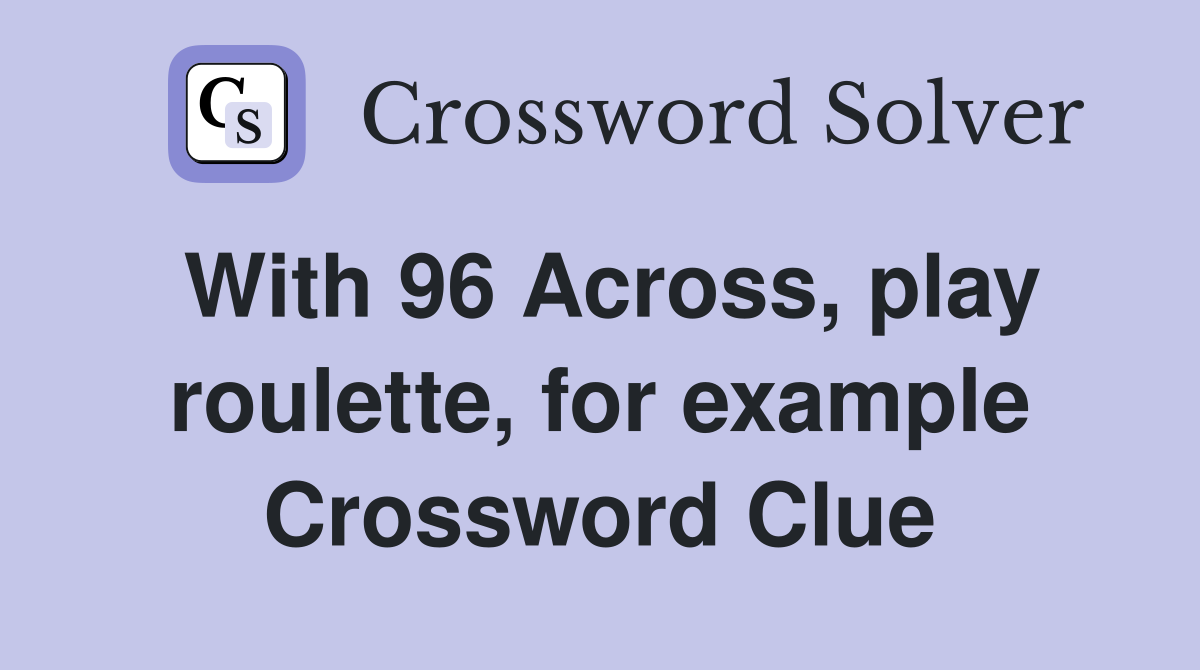 With 96 Across, play roulette, for example Crossword Clue