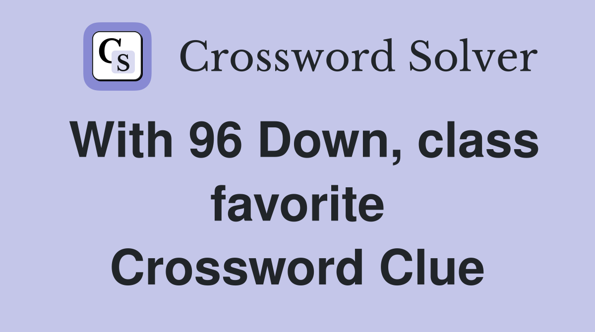 With 96 Down, class favorite Crossword Clue