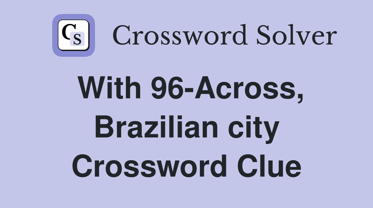 With 96-Across, Brazilian city Crossword Clue