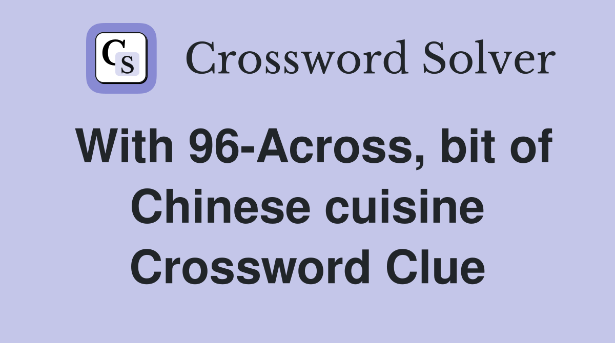 With 96-Across, bit of Chinese cuisine Crossword Clue