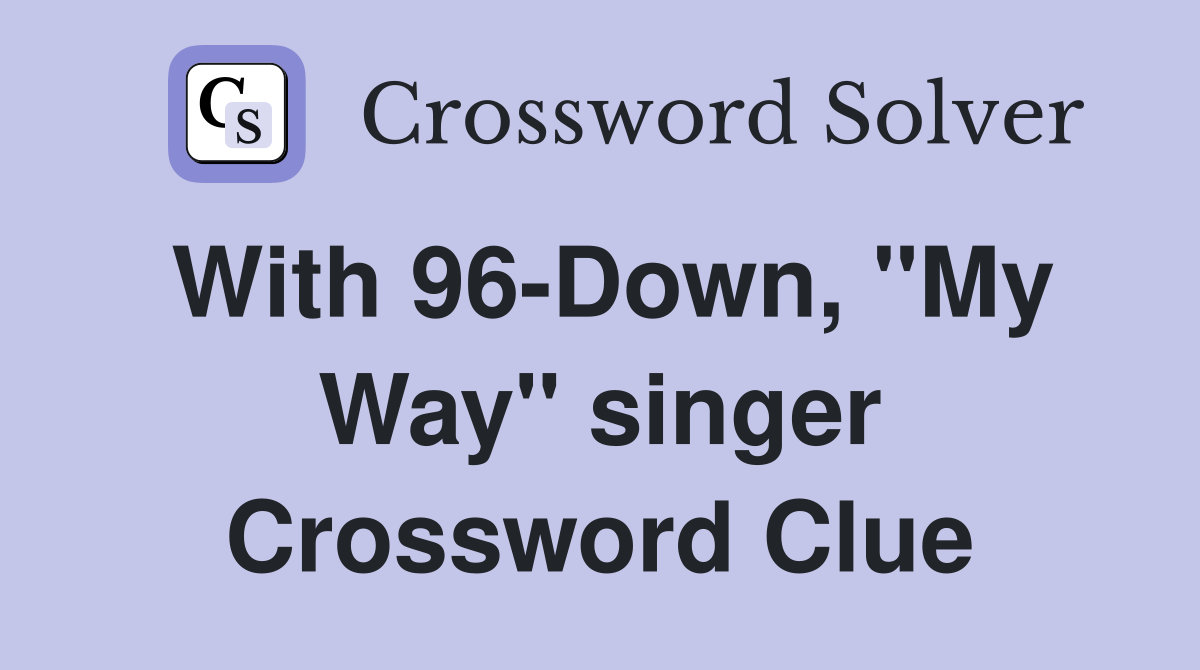 With 96-Down, "My Way" singer Crossword Clue