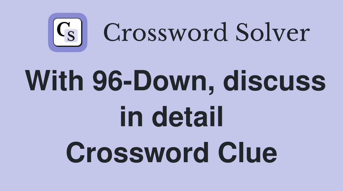 With 96-Down, discuss in detail Crossword Clue