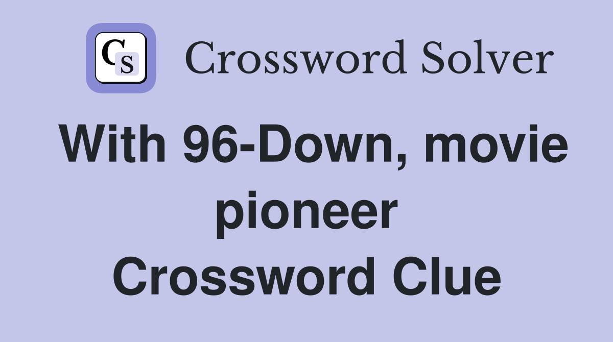 With 96-Down, movie pioneer Crossword Clue