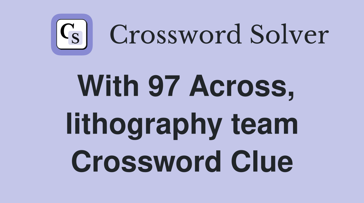 With 97 Across, lithography team Crossword Clue