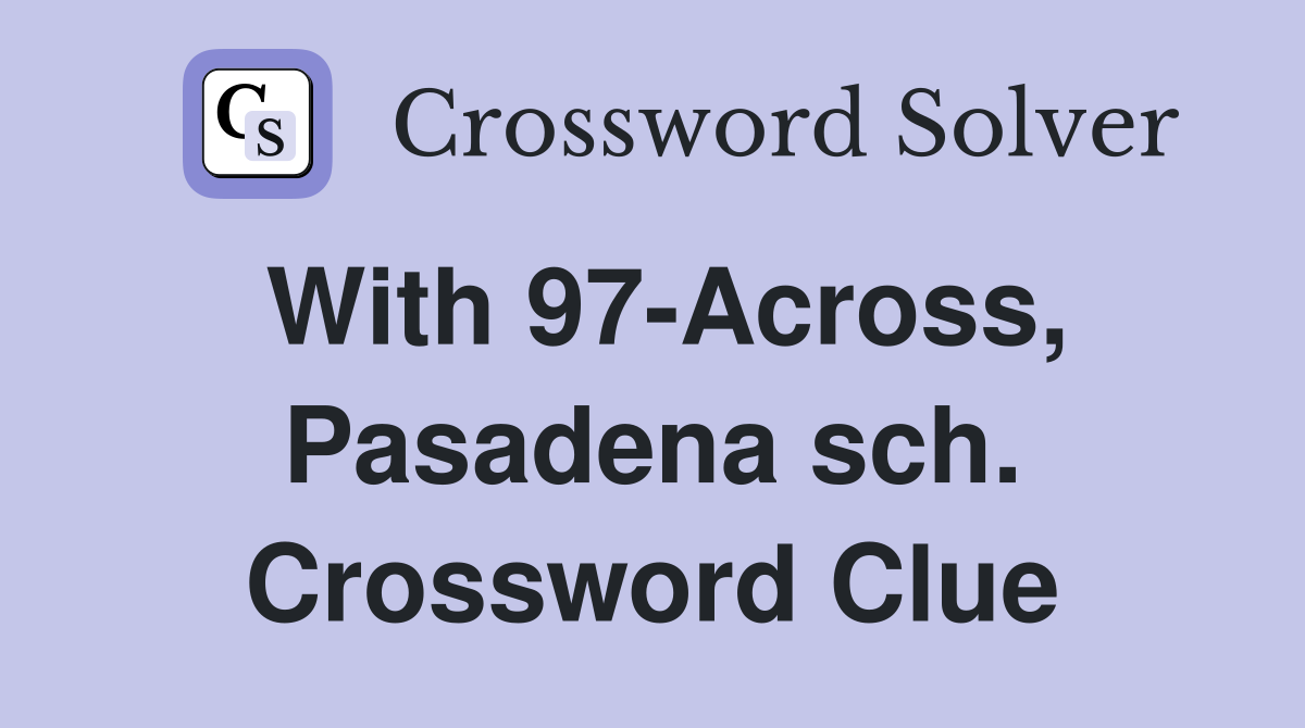 With 97-Across, Pasadena sch. Crossword Clue