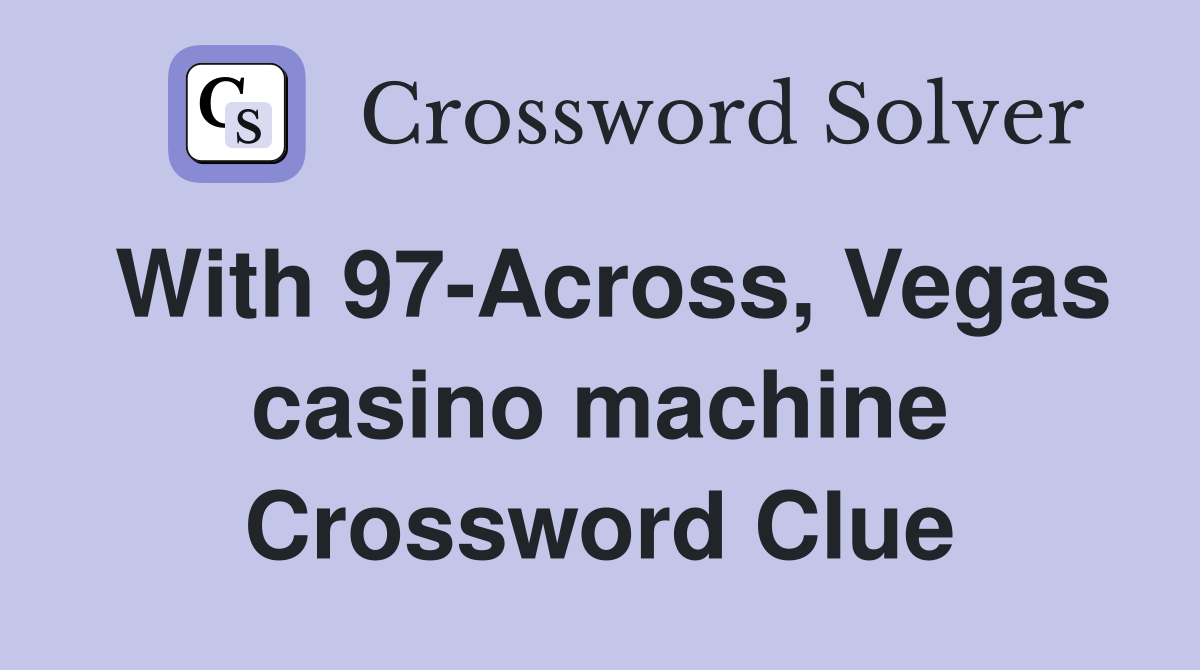 With 97-Across, Vegas casino machine Crossword Clue