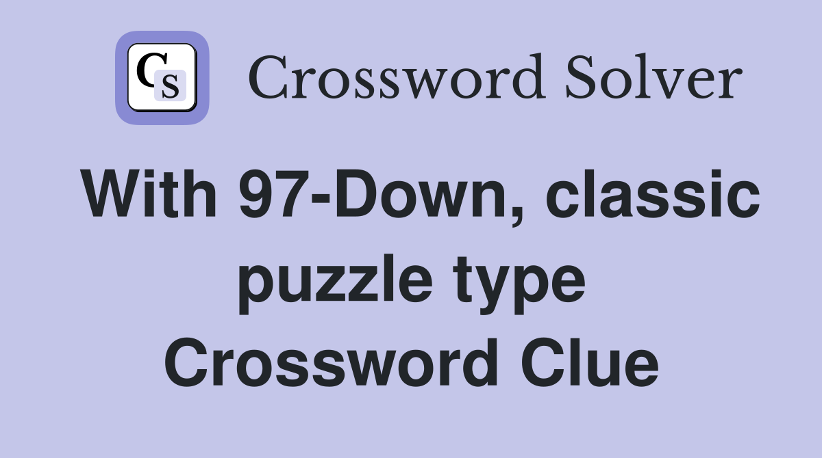 With 97-Down, classic puzzle type Crossword Clue