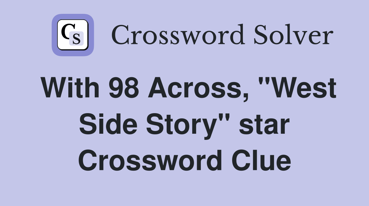 With 98 Across, "West Side Story" star Crossword Clue