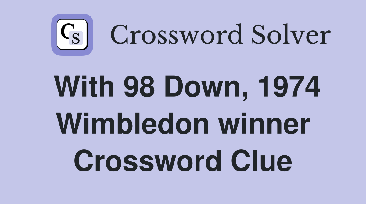 With 98 Down, 1974 Wimbledon winner Crossword Clue
