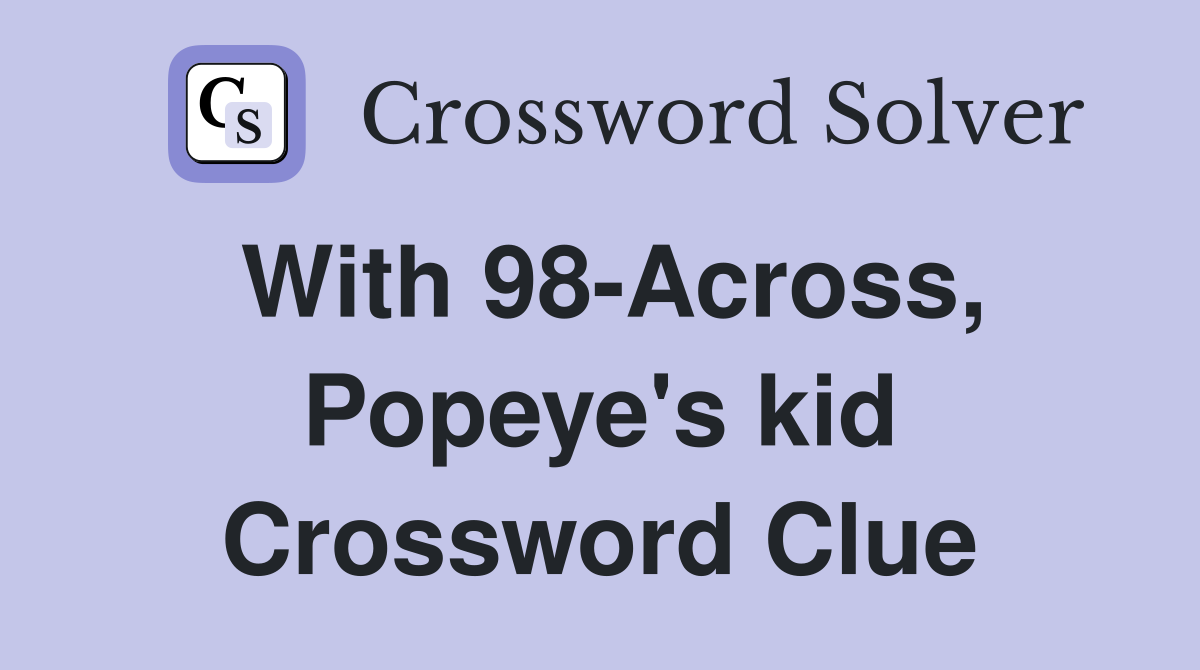 With 98-Across, Popeye's kid Crossword Clue