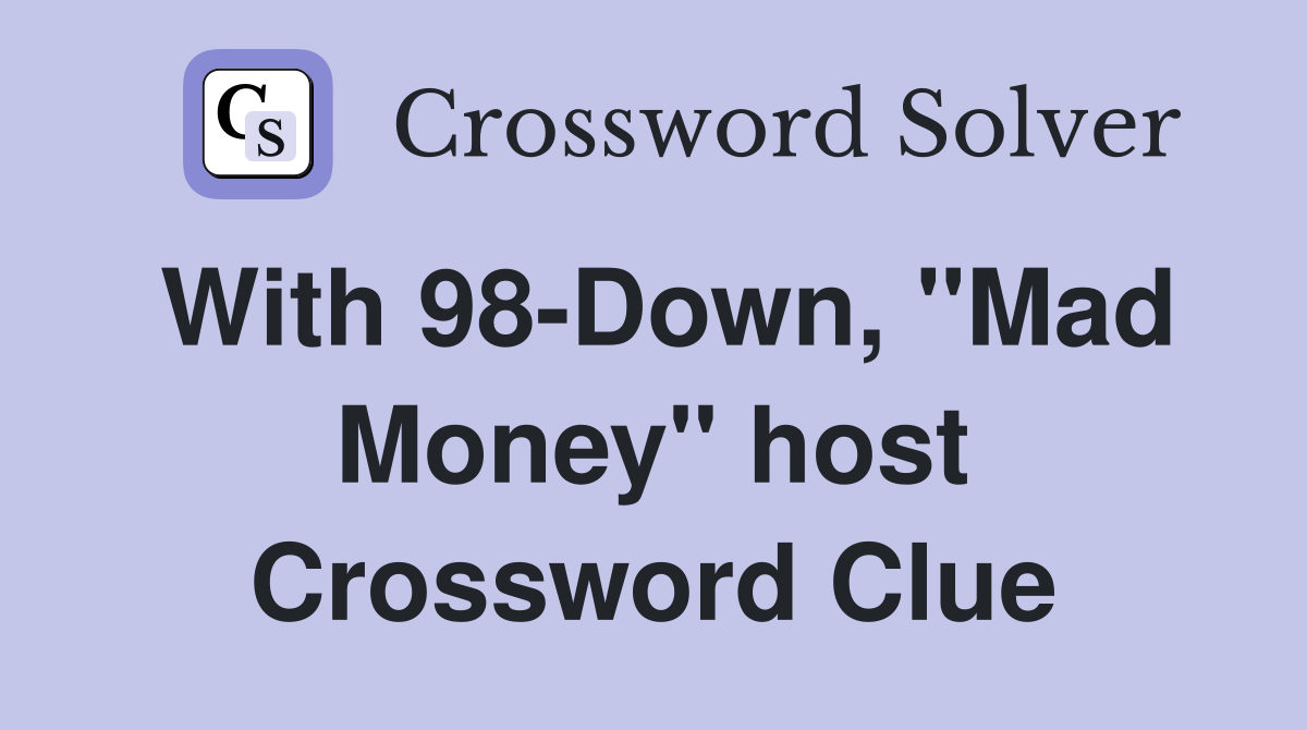 With 98-Down, "Mad Money" host Crossword Clue