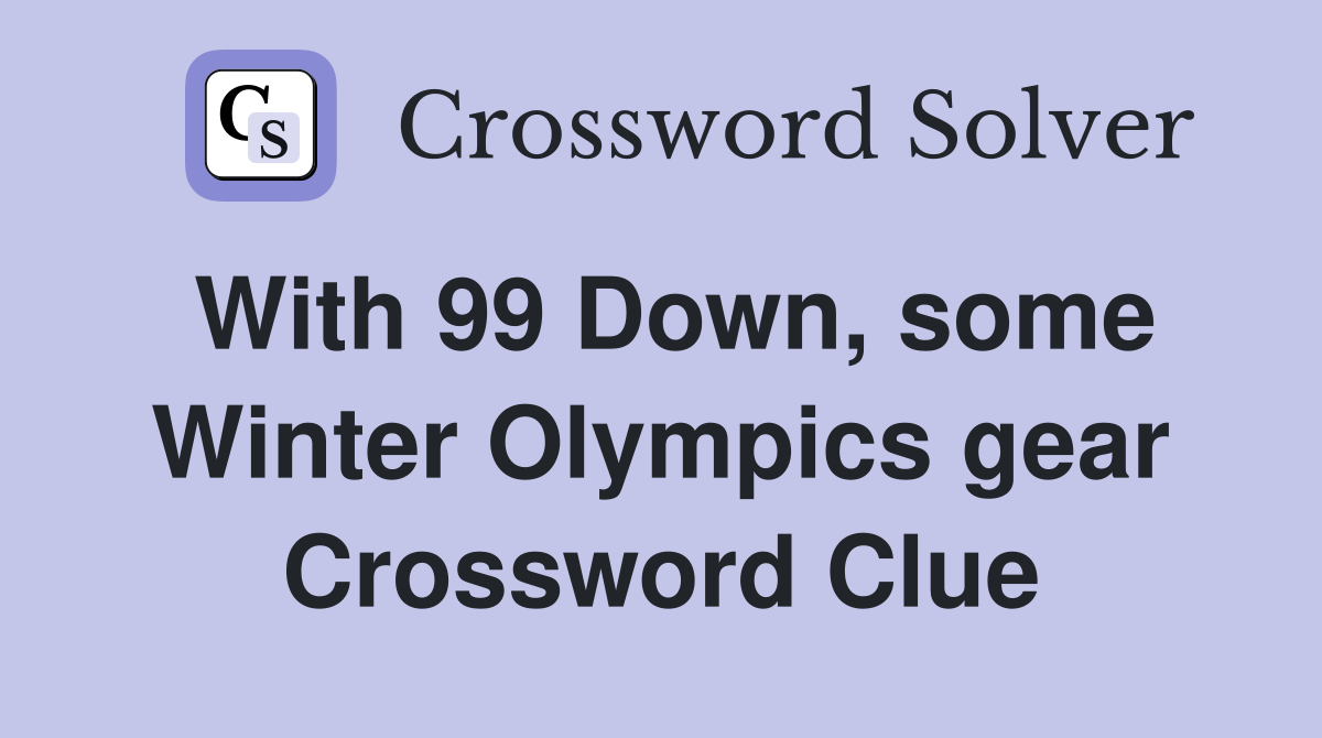 With 99 Down, some Winter Olympics gear Crossword Clue