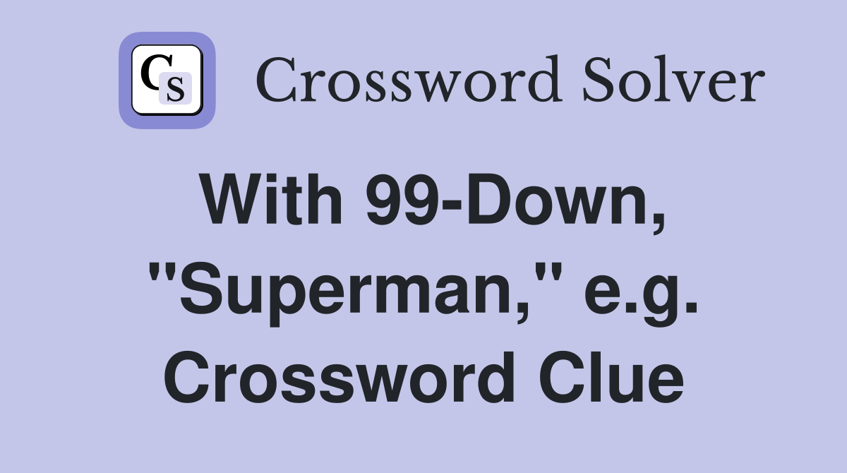 With 99-Down, "Superman," e.g. Crossword Clue