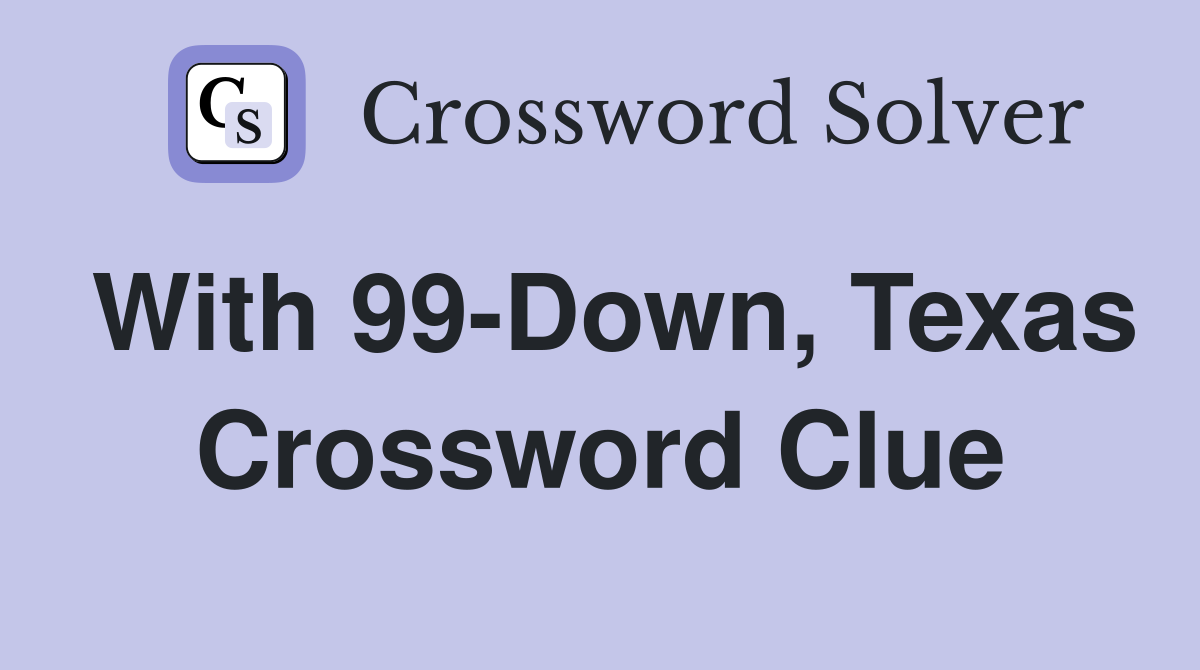 With 99-Down, Texas Crossword Clue