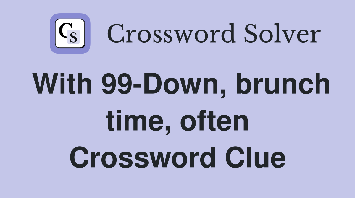 With 99-Down, brunch time, often Crossword Clue