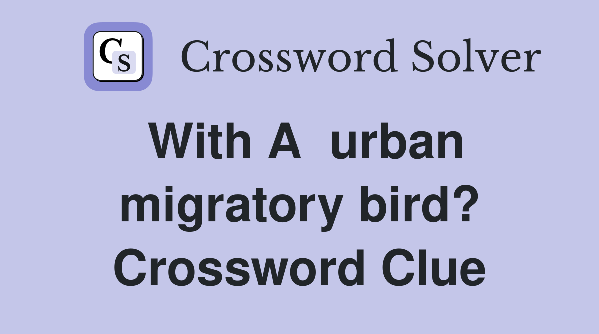 With A  urban migratory bird? Crossword Clue