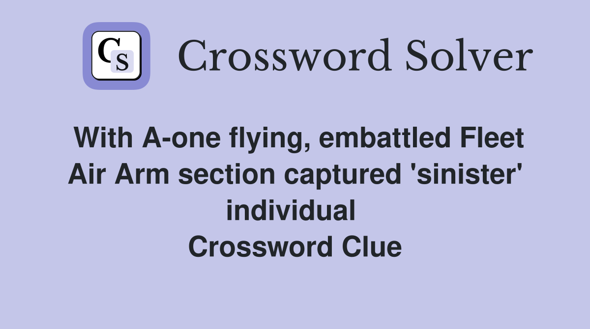 With A-one flying, embattled Fleet Air Arm section captured 'sinister' individual  Crossword Clue