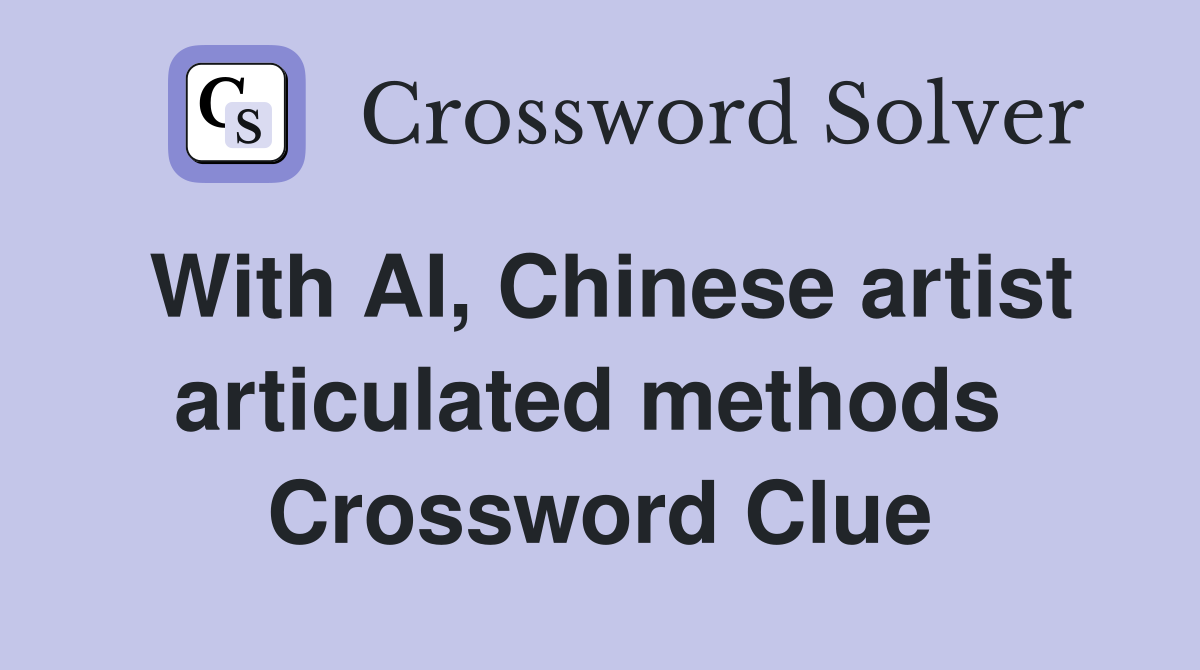 With AI, Chinese artist articulated methods  Crossword Clue