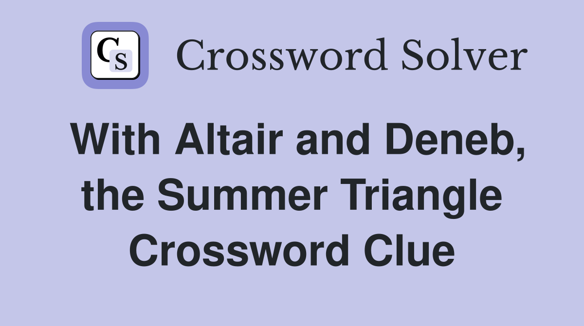 With Altair and Deneb, the Summer Triangle Crossword Clue