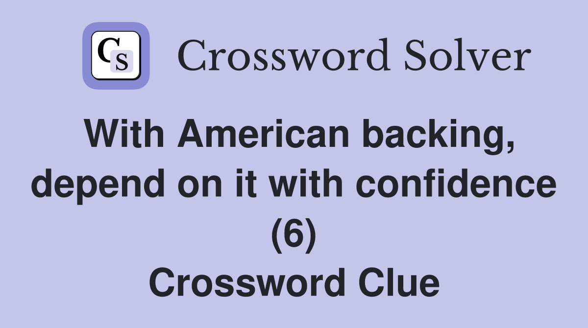 With American backing, depend on it with confidence (6) Crossword Clue