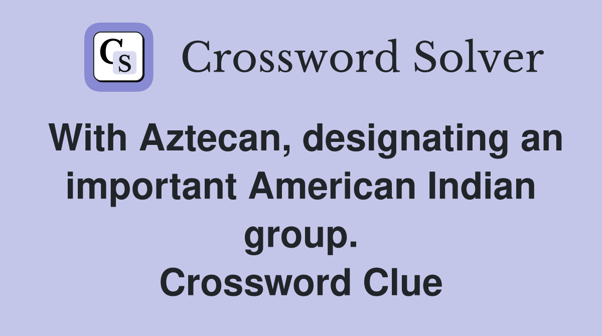 With Aztecan, designating an important American Indian group. Crossword Clue
