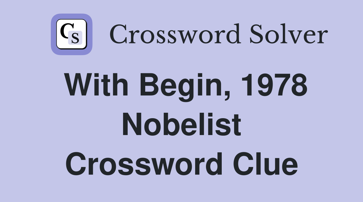 With Begin, 1978 Nobelist Crossword Clue