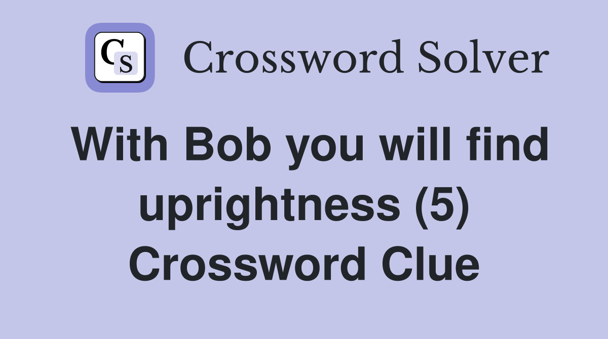 With Bob you will find uprightness (5) Crossword Clue