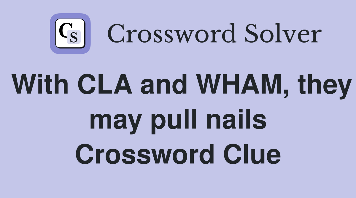 With CLA and WHAM, they may pull nails Crossword Clue