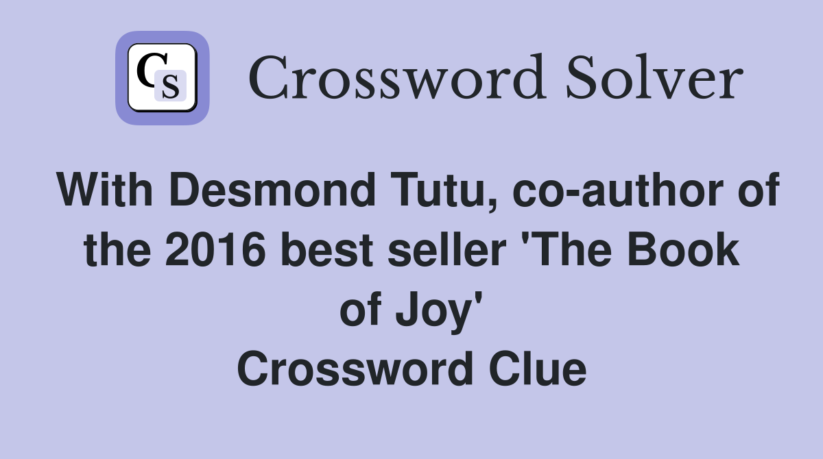 With Desmond Tutu, co-author of the 2016 best seller 'The Book of Joy' Crossword Clue
