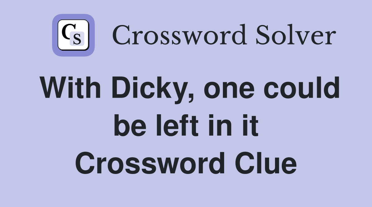 With Dicky, one could be left in it Crossword Clue