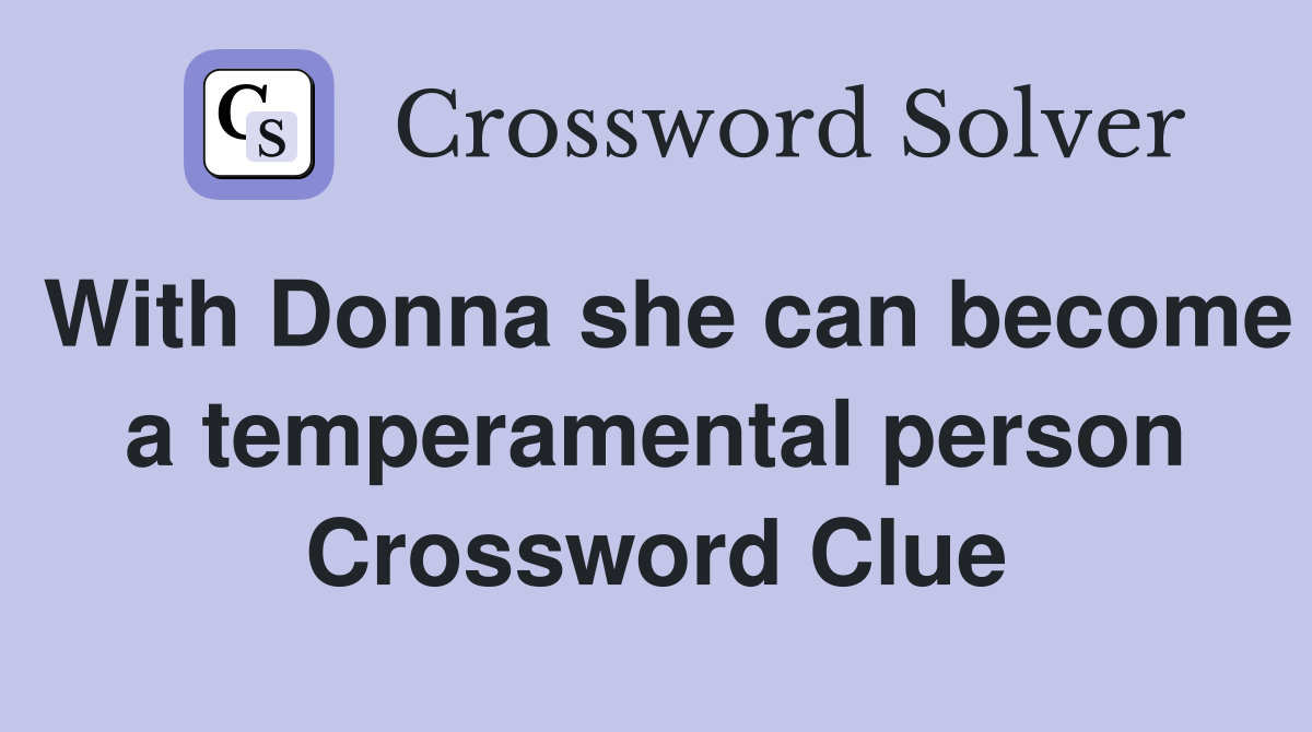 With Donna she can become a temperamental person Crossword Clue