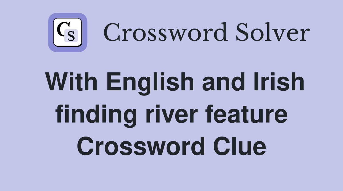 With English and Irish finding river feature Crossword Clue