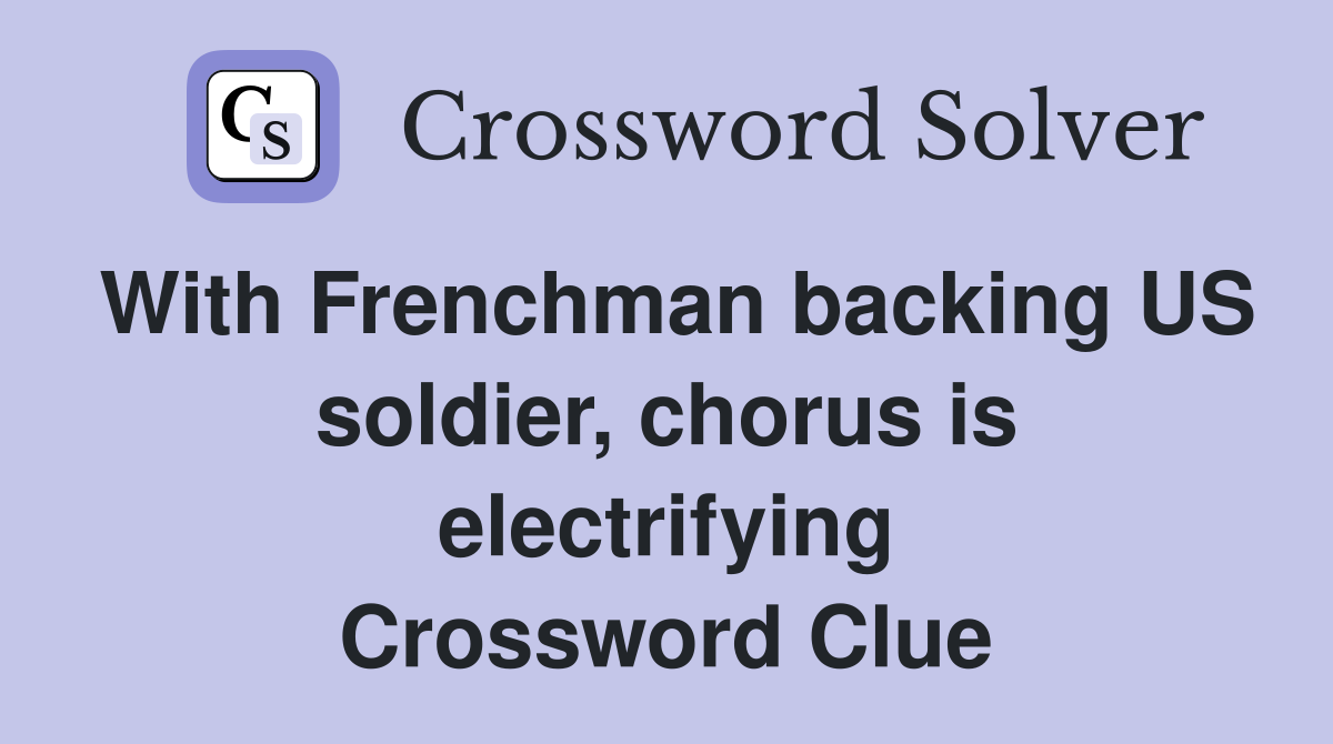 With Frenchman backing US soldier, chorus is electrifying Crossword Clue